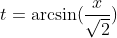 t=\arcsin(\frac{x}{\sqrt2})